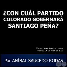 CON CUL PARTIDO COLORADO GOBERNAR SANTIAGO PEA? - Por ANBAL SAUCEDO RODAS - Viernes, 26 de Mayo de 2023